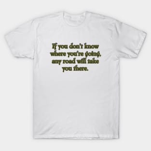 If you don't know where you're going T-Shirt